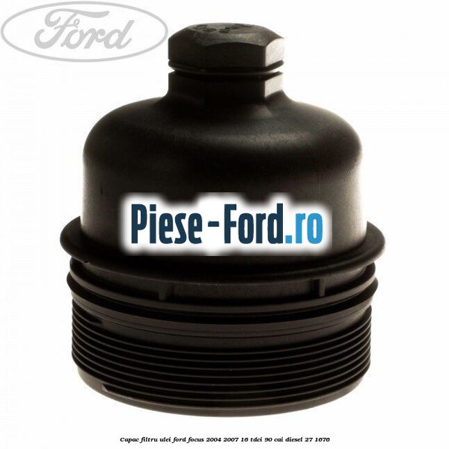 Capac filtru ulei Ford Focus 2004-2007 1.6 TDCi 90 cai #71E8DB1637