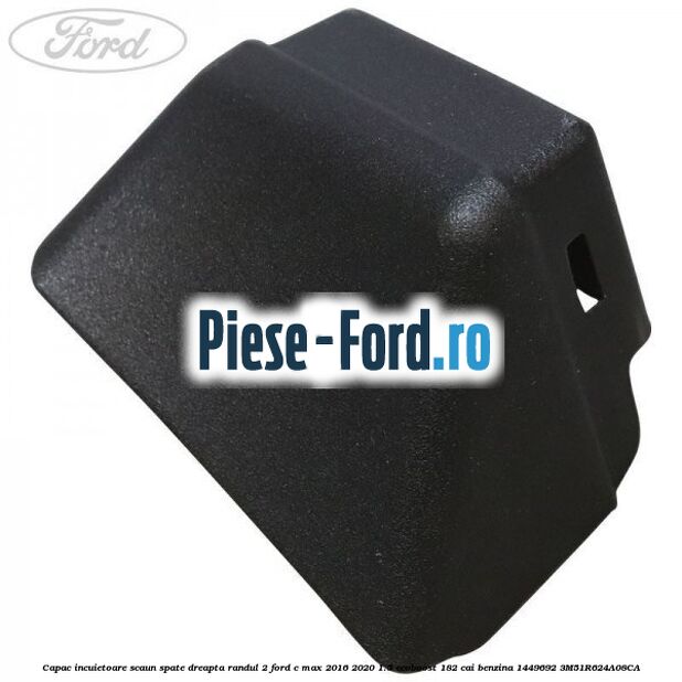 Capac incuietoare scaun spate dreapta randul 2 Ford C-Max 2016-2020 1.5 EcoBoost 182 cai benzina #F4180F1FBA