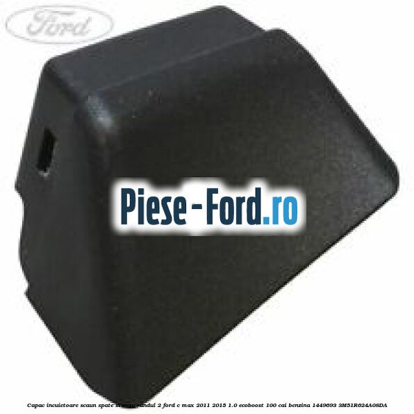 Capac incuietoare scaun spate stanga randul 2 Ford C-Max 2011-2015 1.0 EcoBoost 100 cai benzina