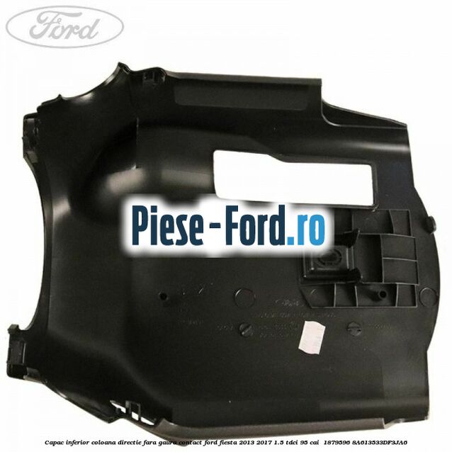 Capac inferior coloana directie fara gaura contact Ford Fiesta 2013-2017 1.5 TDCi 95 cai  #5407103C7D