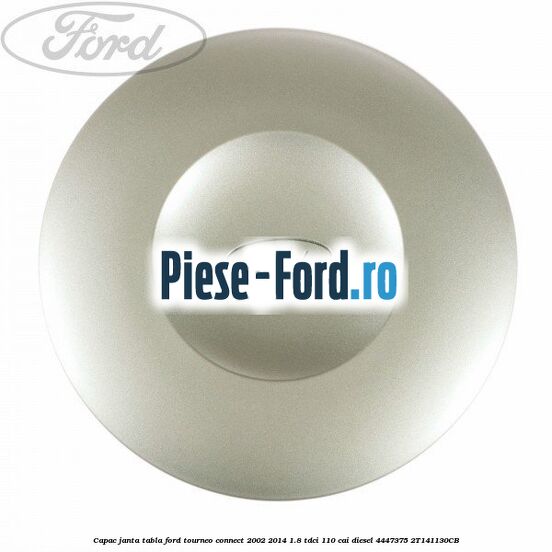 Capac janta tabla Ford Tourneo Connect 2002-2014 1.8 TDCi 110 cai diesel