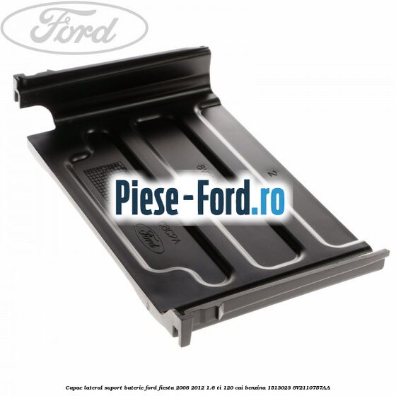Capac lateral suport baterie Ford Fiesta 2008-2012 1.6 Ti 120 cai benzina