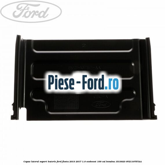 Capac lateral suport baterie Ford Fiesta 2013-2017 1.0 EcoBoost 100 cai benzina