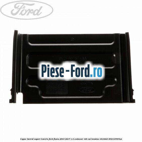 Capac lateral suport baterie Ford Fiesta 2013-2017 1.0 EcoBoost 125 cai benzina