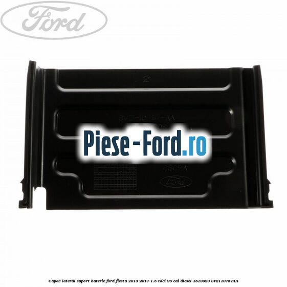 Capac lateral suport baterie Ford Fiesta 2013-2017 1.5 TDCi 95 cai diesel