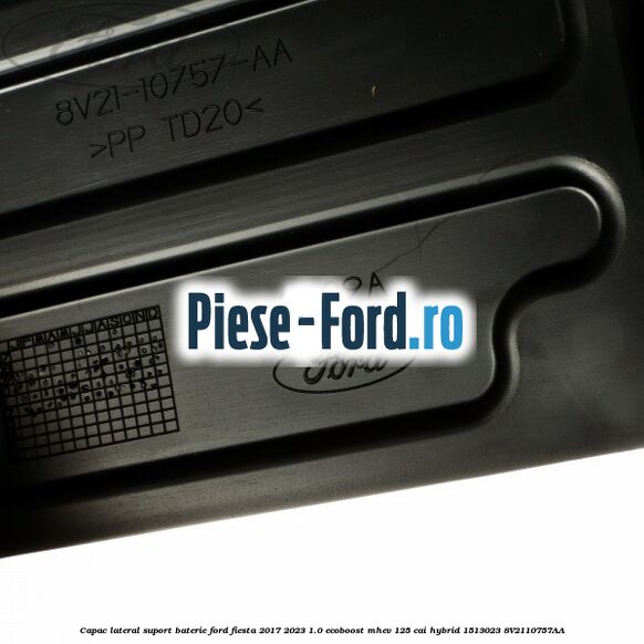 Capac lateral suport baterie Ford Fiesta 2017-2023 1.0 EcoBoost mHEV 125 cai Hybrid #732F3C5C93