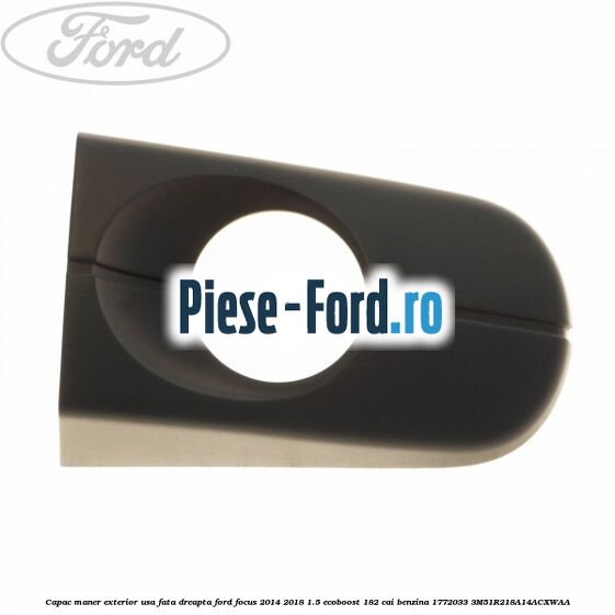 Capac maner exterior usa fata dreapta Ford Focus 2014-2018 1.5 EcoBoost 182 cai benzina