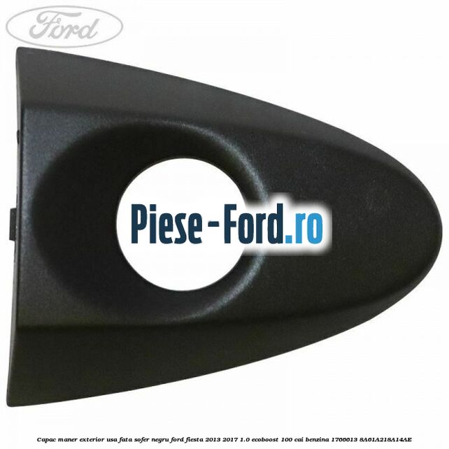 Capac maner exterior usa fata sofer negru Ford Fiesta 2013-2017 1.0 EcoBoost 100 cai benzina