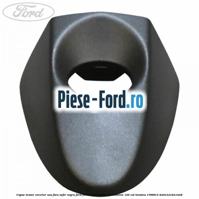Capac maner exterior usa fata sofer negru Ford Fiesta 2013-2017 1.0 EcoBoost 125 cai benzina
