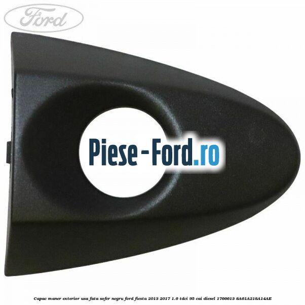 Capac maner exterior usa fata sofer negru Ford Fiesta 2013-2017 1.6 TDCi 95 cai diesel