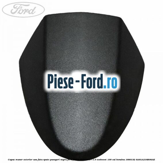 Capac maner exterior usa fata spate pasageri negru Ford Fiesta 2013-2017 1.0 EcoBoost 100 cai benzina
