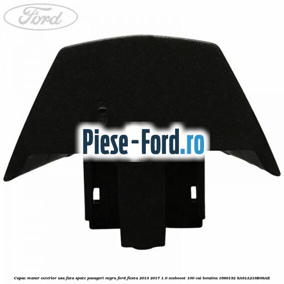 Capac maner exterior usa fata spate pasageri negru Ford Fiesta 2013-2017 1.0 EcoBoost 100 cai benzina