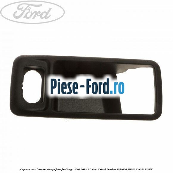 Capac maner interior stanga fata Ford Kuga 2008-2012 2.5 4x4 200 cai benzina