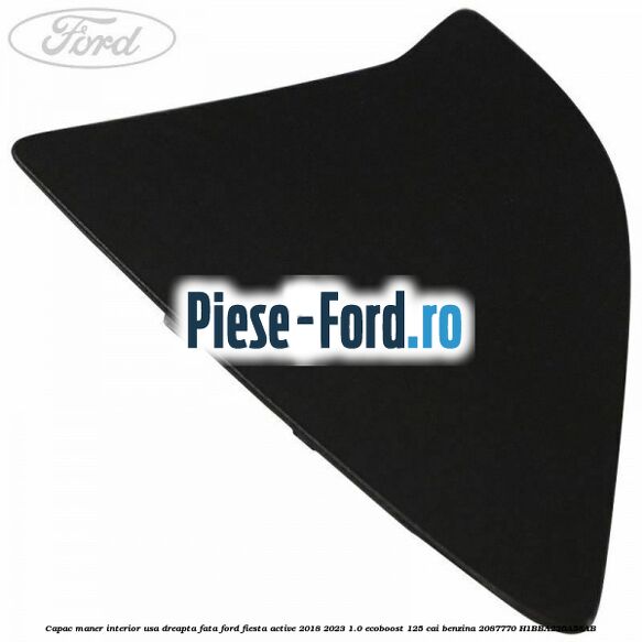 Capac maner interior usa dreapta fata Ford Fiesta Active 2018-2023 1.0 EcoBoost 125 cai #BAC7A93790