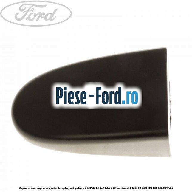 Capac maner negru usa fata dreapta Ford Galaxy 2007-2014 2.0 TDCi 140 cai diesel