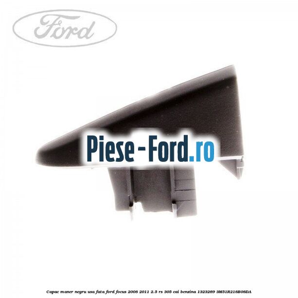 Capac maner interior stanga fata Ford Focus 2008-2011 2.5 RS 305 cai benzina