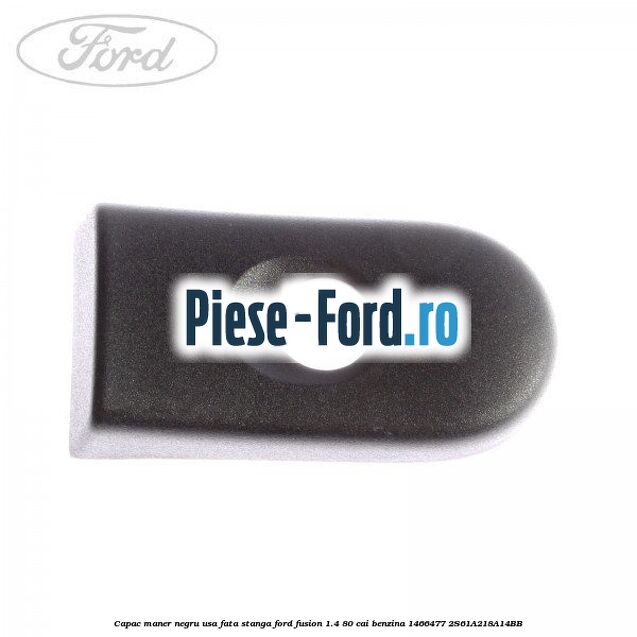 Capac maner negru usa fata stanga Ford Fusion 1.4 80 cai benzina