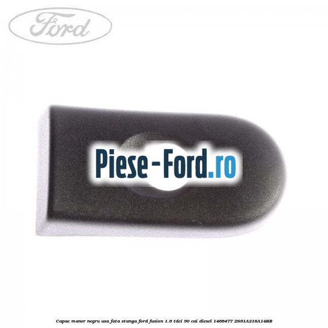 Capac maner negru usa fata stanga Ford Fusion 1.6 TDCi 90 cai diesel
