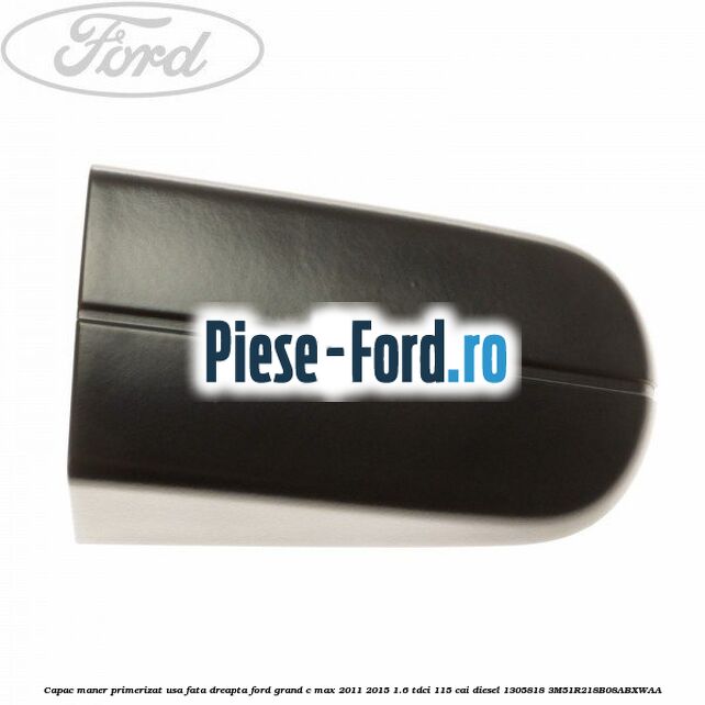 Capac maner primerizat usa fata dreapta Ford Grand C-Max 2011-2015 1.6 TDCi 115 cai diesel