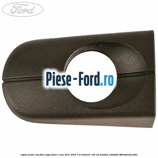Capac maner usa fata negru Ford C-Max 2011-2015 1.0 EcoBoost 100 cai benzina