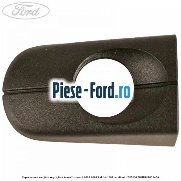 Capac maner usa fata negru Ford Transit Connect 2013-2018 1.5 TDCi 120 cai diesel