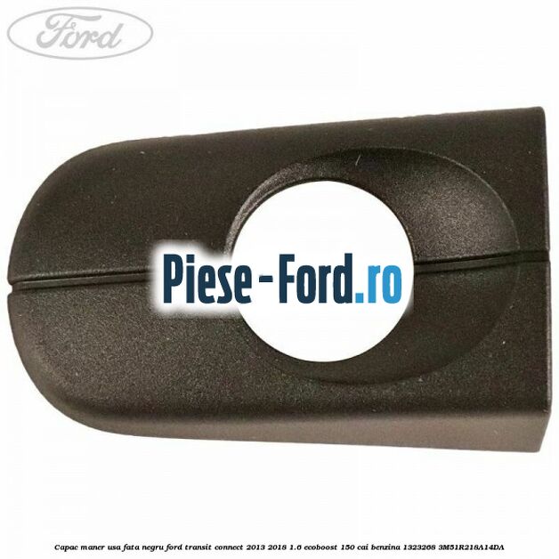 Capac maner usa fata negru Ford Transit Connect 2013-2018 1.6 EcoBoost 150 cai benzina