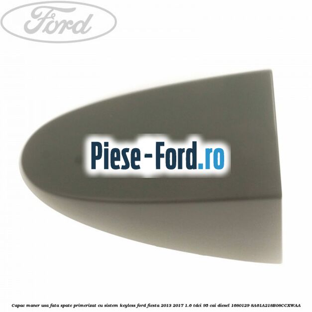 Capac maner usa fata primerizat fara sistem keyless Ford Fiesta 2013-2017 1.6 TDCi 95 cai diesel