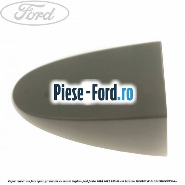 Capac maner usa fata spate primerizat cu sistem keyless Ford Fiesta 2013-2017 1.25 82 cai #C835818B96