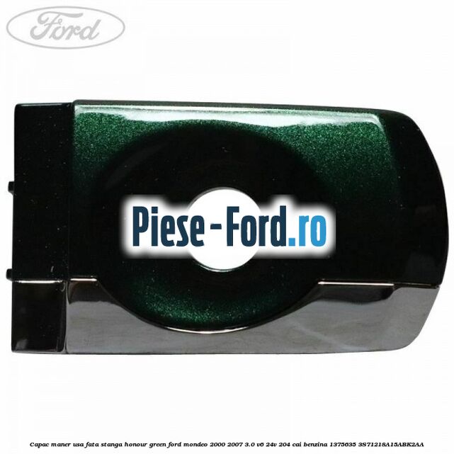 Capac maner usa fata stanga honour green Ford Mondeo 2000-2007 3.0 V6 24V 204 cai benzina