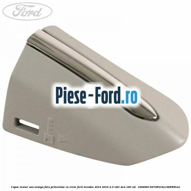 Capac maner usa stanga fata primerizat cu crom Ford Mondeo 2014-2018 2.0 TDCi 4x4 180 cai  #3C6A95EDBC