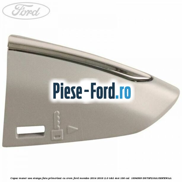 Capac maner usa stanga fata primerizat cu crom Ford Mondeo 2014-2018 2.0 TDCi 4x4 180 cai  #3C6A95EDBC