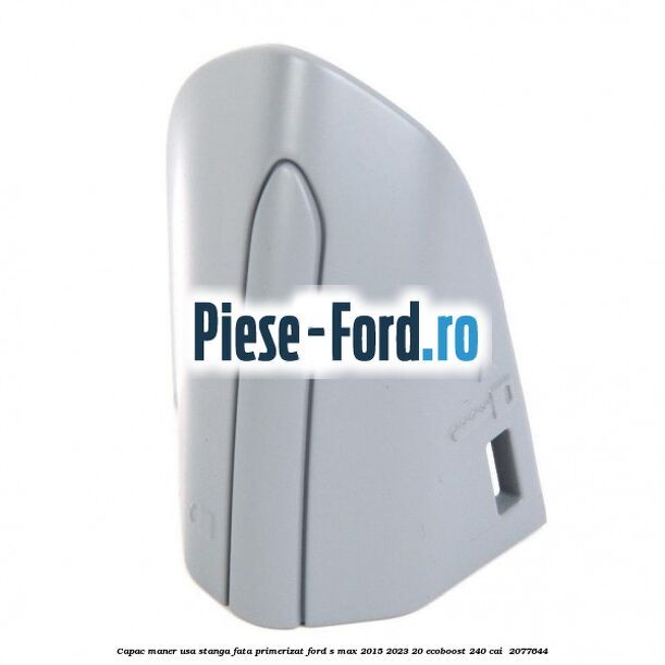 Capac maner usa stanga fata primerizat Ford S-Max 2015-2023 2.0 EcoBoost 240 cai #339D632438