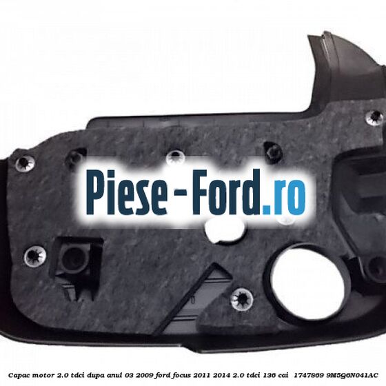 Capac motor 2.0 Tdci dupa anul 03/2009 Ford Focus 2011-2014 2.0 TDCi 136 cai #D4E2370C9D Capac motor 2.0 Tdci dupa anul 03/2009 Ford Focus 2011-2014 2.0 TDCi 136 cai #D4E2370C9D