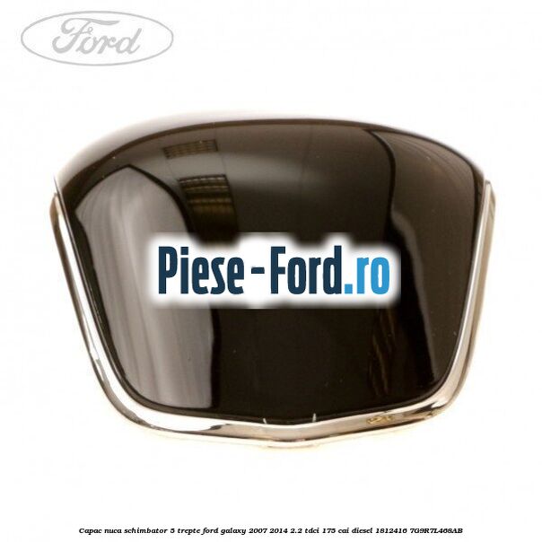 Capac nuca schimbator 5 trepte Ford Galaxy 2007-2014 2.2 TDCi 175 cai diesel #363F974A0F