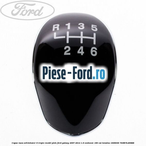 Capac nuca schimbator 6 trepte model piele Ford Galaxy 2007-2014 1.6 EcoBoost 160 cai benzina #FEA79D142B