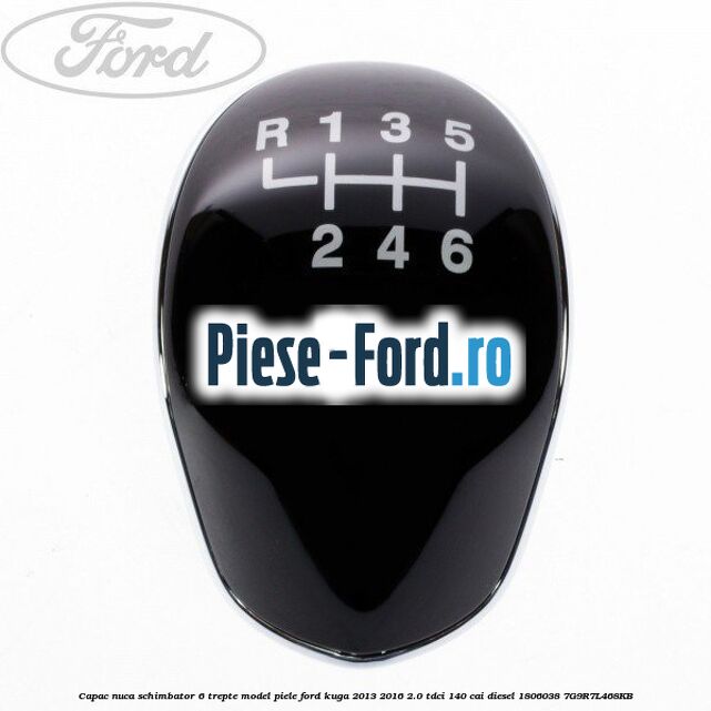 Capac nuca schimbator 6 trepte model piele Ford Kuga 2013-2016 2.0 TDCi 140 cai #3AA3937674 Capac nuca schimbator 6 trepte model piele Ford Kuga 2013-2016 2.0 TDCi 140 cai diesel #3AA3937674