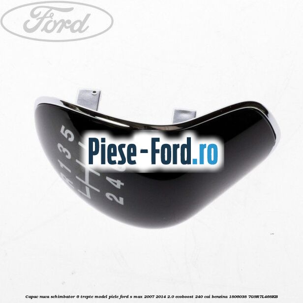 Capac nuca schimbator 6 trepte model piele Ford S-Max 2007-2014 2.0 EcoBoost 240 cai benzina
