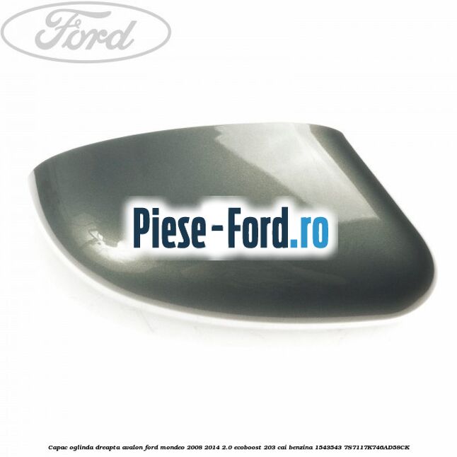 Capac oglinda dreapta avalon Ford Mondeo 2008-2014 2.0 EcoBoost 203 cai #F3C7701514 Capac oglinda dreapta avalon Ford Mondeo 2008-2014 2.0 EcoBoost 203 cai benzina #F3C7701514