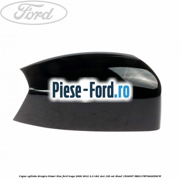 Capac oglinda dreapta avalon Ford Kuga 2008-2012 2.0 TDCi 4x4 136 cai diesel