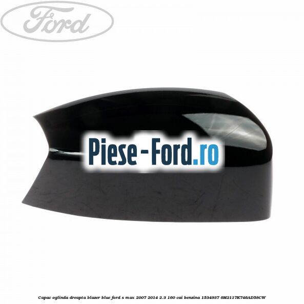 Capac oglinda dreapta avalon Ford S-Max 2007-2014 2.3 160 cai benzina