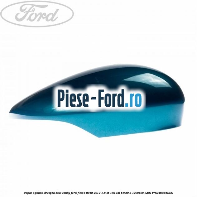 Capac oglinda dreapta blue candy Ford Fiesta 2013-2017 1.6 ST 182 cai benzina