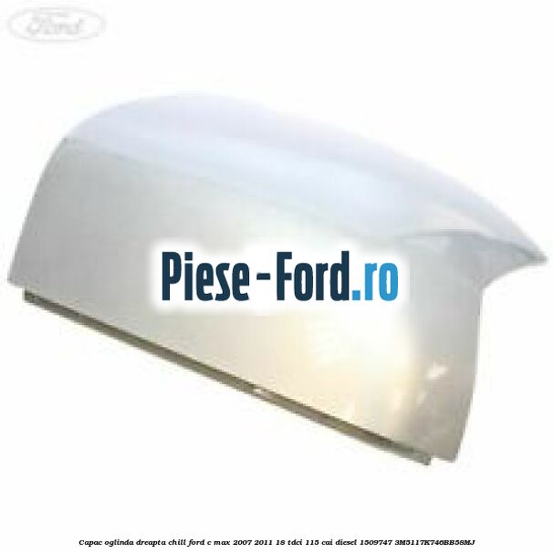 Capac oglinda dreapta chill Ford C-Max 2007-2011 1.8 TDCi 115 cai #BE3DB23BF6