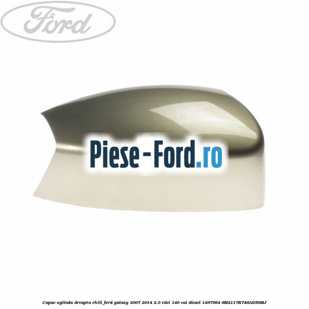 Capac oglinda dreapta chill Ford Galaxy 2007-2014 2.0 TDCi 140 cai diesel