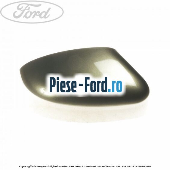 Capac oglinda dreapta chill Ford Mondeo 2008-2014 2.0 EcoBoost 203 cai benzina