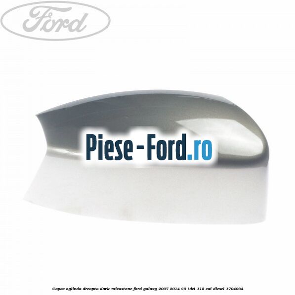 Capac oglinda dreapta dark micastone Ford Galaxy 2007-2014 2.0 TDCi 115 cai #439FC38140