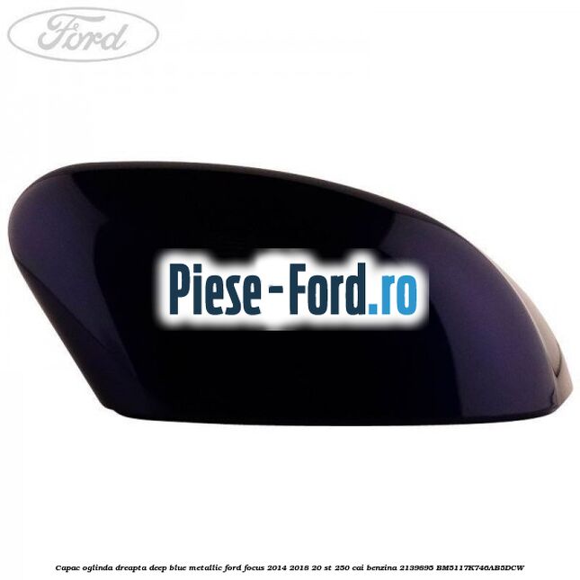 Capac oglinda dreapta deep blue metallic Ford Focus 2014-2018 2.0 ST 250 cai #7E7C2D95CD