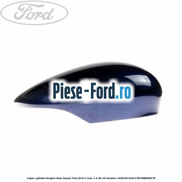 Capac oglinda dreapta deep impact blue Ford B-Max 1.4 90 cai benzina