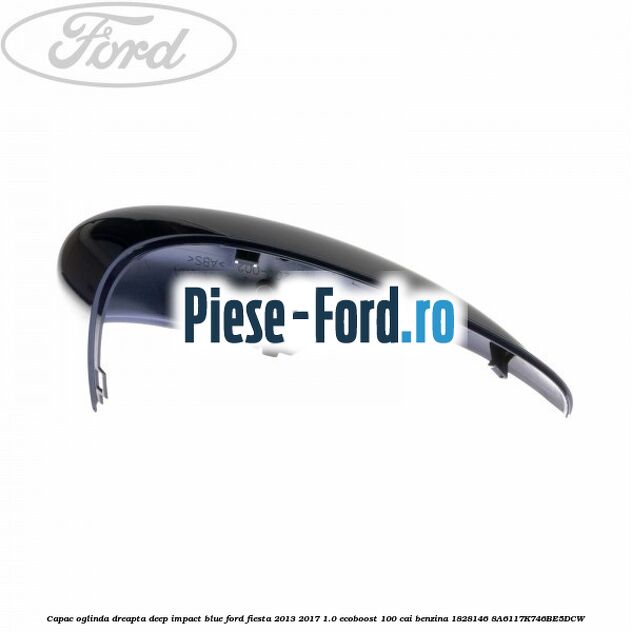 Capac oglinda dreapta deep impact blue Ford Fiesta 2013-2017 1.0 EcoBoost 100 cai benzina