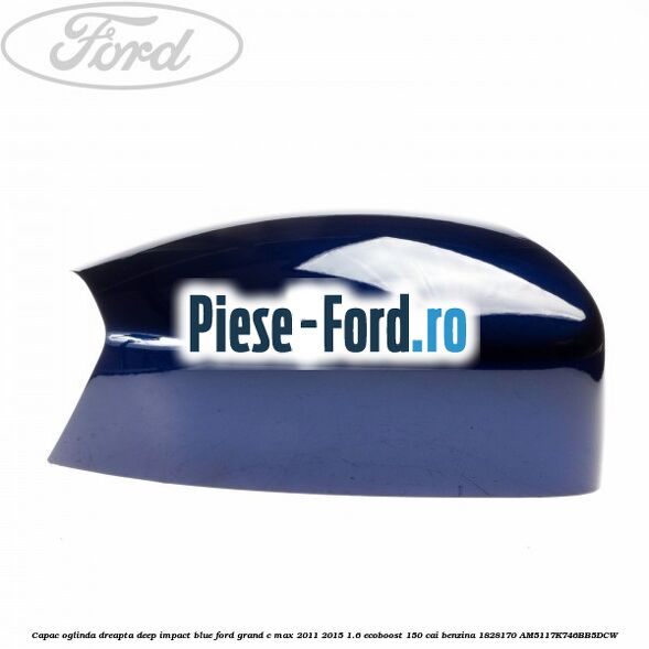 Capac oglinda dreapta Deep Impact Blue Ford Grand C-Max 2011-2015 1.6 EcoBoost 150 cai benzina