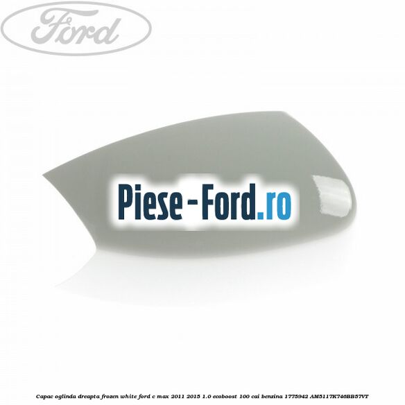 Capac oglinda dreapta Frozen White Ford C-Max 2011-2015 1.0 EcoBoost 100 cai benzina